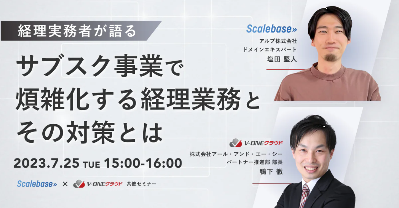 【ご好評につきアーカイブ配信】経理実務者が語る ~サブスク事業で煩雑化する経理業務とその対策とは~
