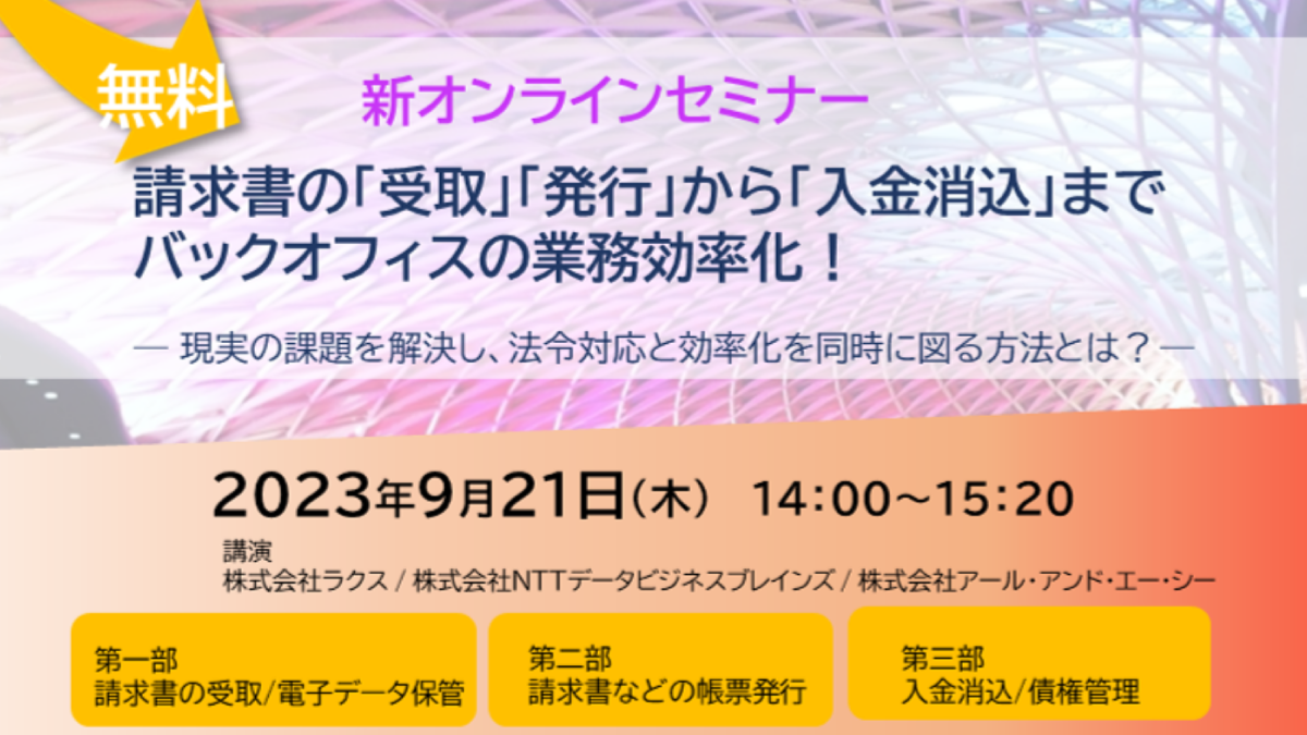 請求書の「受取」「発行」から「入金消込」までバックオフィスの業務効率化!~現実の課題を解決し、法令対応と効率化を同時に図る方法とは?~