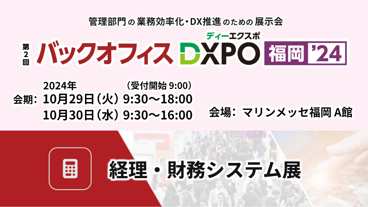 【福岡】バックオフィスDXPO ’24 経理・財務システム展