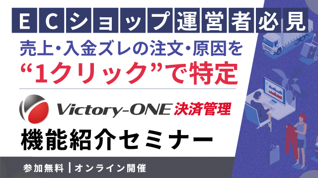 売上・入金ズレの注文・原因を1クリックで特定！Victory-ONE【決済管理】のご紹介、並びに導入メリット等をご説明するオンラインセミナーの案内です。