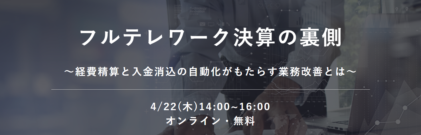 フルテレワーク決算の裏側～経費精算と入金消込の自動化がもたらす業務改善とは～