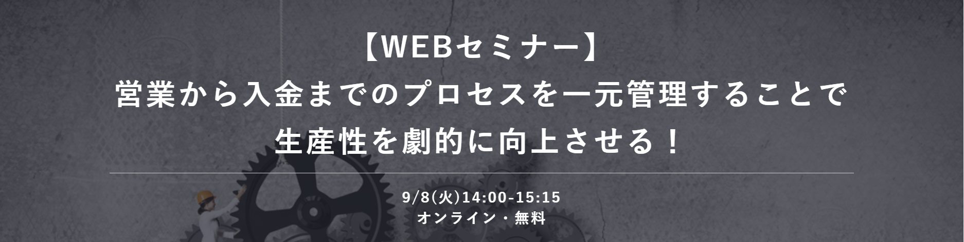 【Webセミナー】営業から入金までのプロセスを一元管理することで生産性を劇的に向上させる!